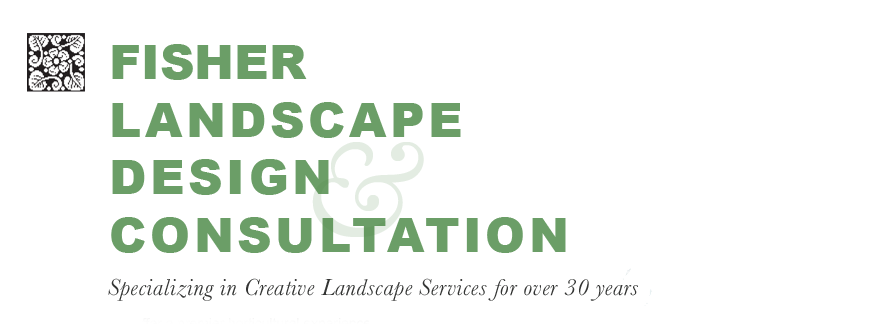 Fisher Landscape Design & Consultation Specializing in Creative Landscape Services for over 30 years.